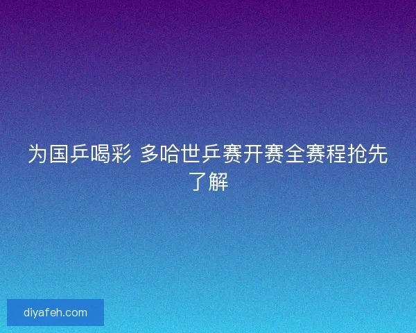 为国乒喝彩 多哈世乒赛开赛全赛程抢先了解